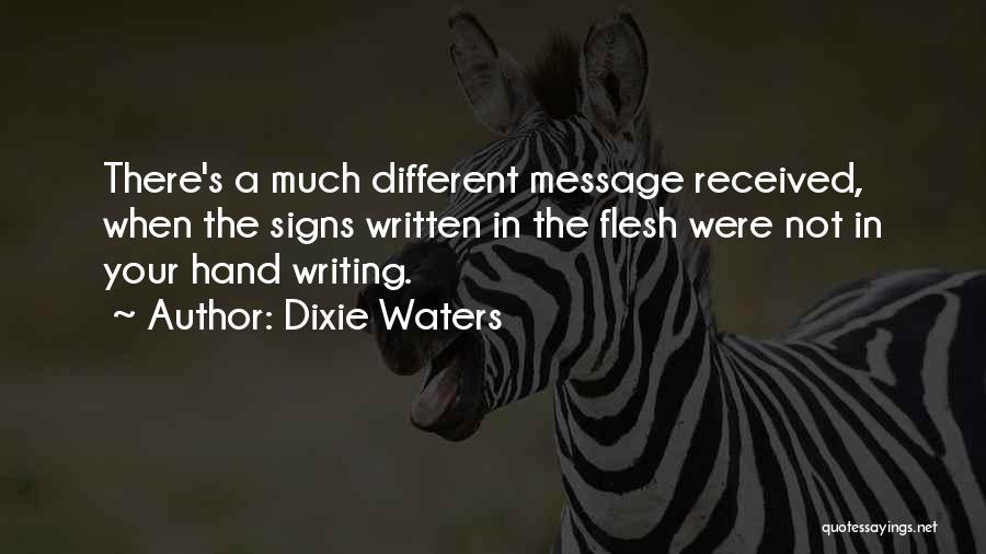 Dixie Waters Quotes: There's A Much Different Message Received, When The Signs Written In The Flesh Were Not In Your Hand Writing.