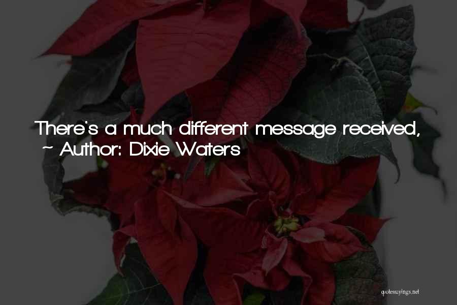 Dixie Waters Quotes: There's A Much Different Message Received, When The Signs Written In The Flesh Were Not In Your Hand Writing.