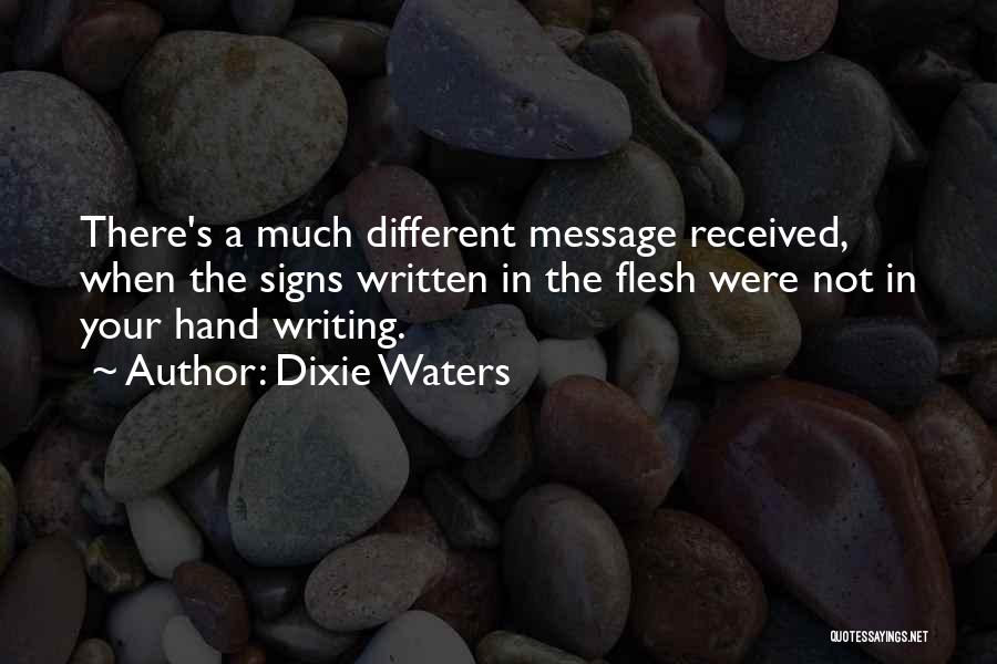 Dixie Waters Quotes: There's A Much Different Message Received, When The Signs Written In The Flesh Were Not In Your Hand Writing.