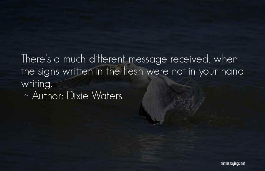 Dixie Waters Quotes: There's A Much Different Message Received, When The Signs Written In The Flesh Were Not In Your Hand Writing.