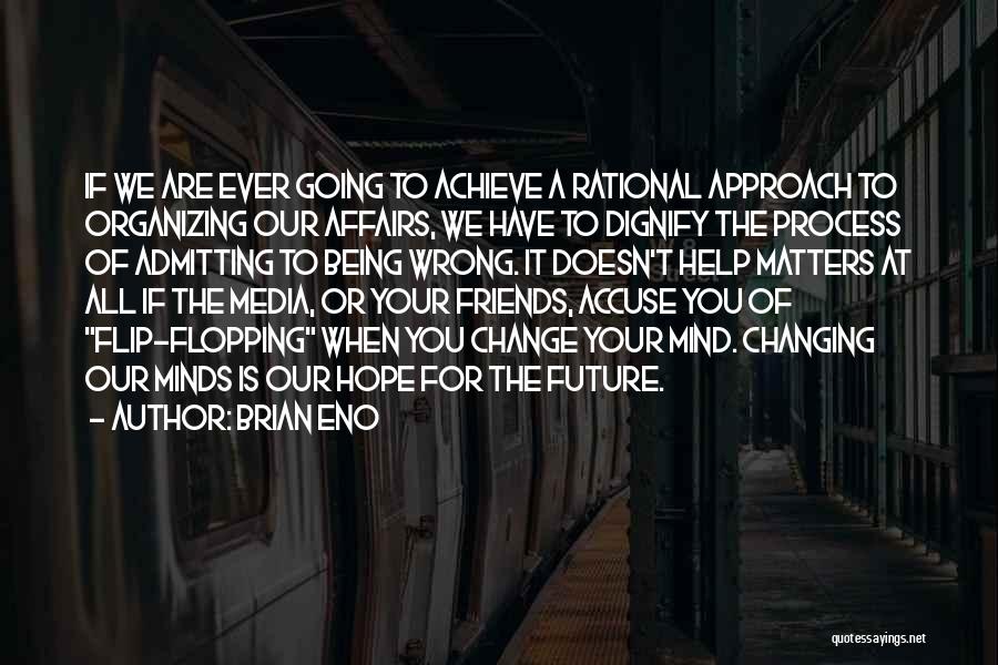 Brian Eno Quotes: If We Are Ever Going To Achieve A Rational Approach To Organizing Our Affairs, We Have To Dignify The Process