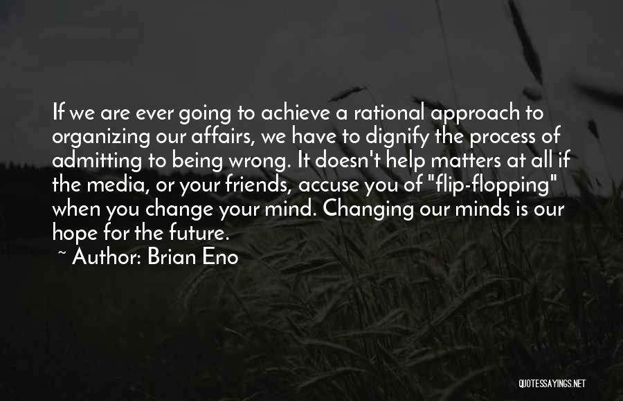 Brian Eno Quotes: If We Are Ever Going To Achieve A Rational Approach To Organizing Our Affairs, We Have To Dignify The Process