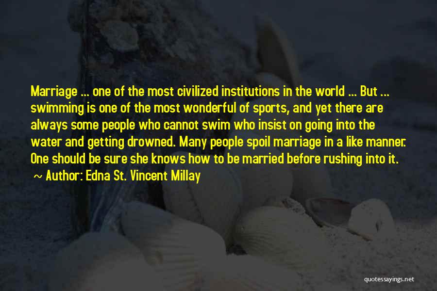 Edna St. Vincent Millay Quotes: Marriage ... One Of The Most Civilized Institutions In The World ... But ... Swimming Is One Of The Most