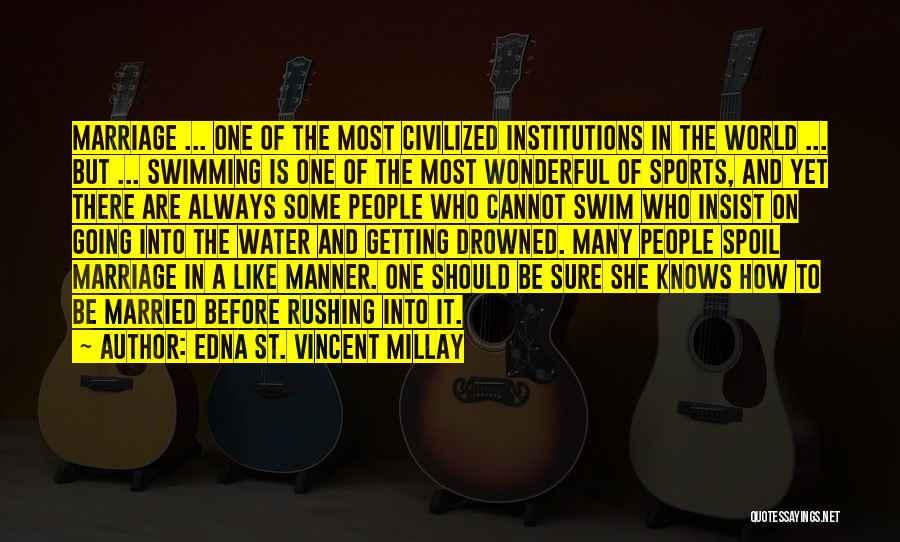 Edna St. Vincent Millay Quotes: Marriage ... One Of The Most Civilized Institutions In The World ... But ... Swimming Is One Of The Most