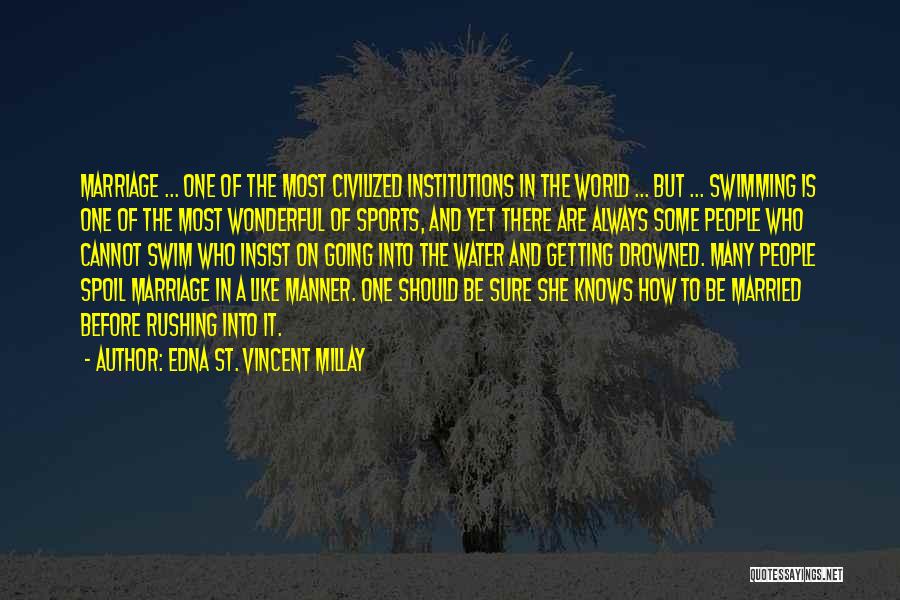 Edna St. Vincent Millay Quotes: Marriage ... One Of The Most Civilized Institutions In The World ... But ... Swimming Is One Of The Most