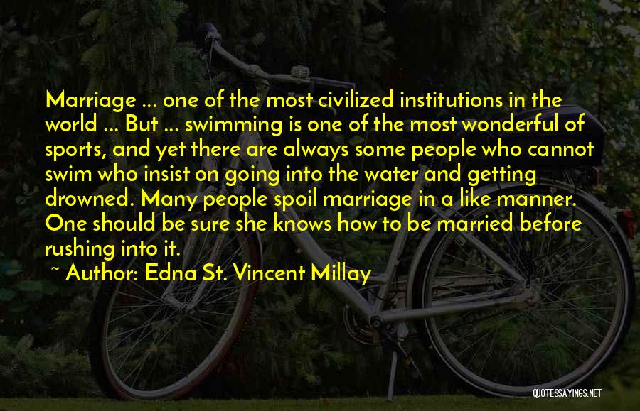 Edna St. Vincent Millay Quotes: Marriage ... One Of The Most Civilized Institutions In The World ... But ... Swimming Is One Of The Most