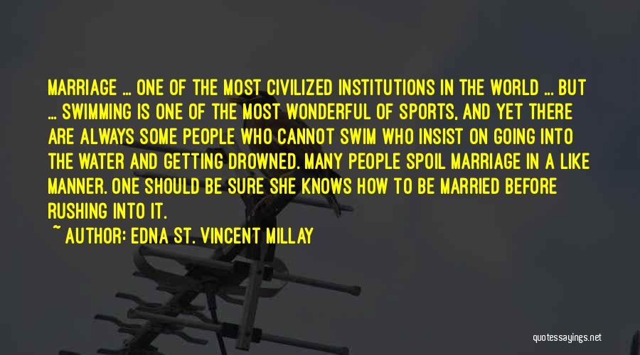 Edna St. Vincent Millay Quotes: Marriage ... One Of The Most Civilized Institutions In The World ... But ... Swimming Is One Of The Most