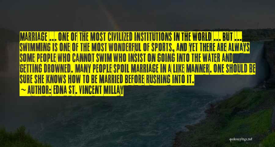 Edna St. Vincent Millay Quotes: Marriage ... One Of The Most Civilized Institutions In The World ... But ... Swimming Is One Of The Most
