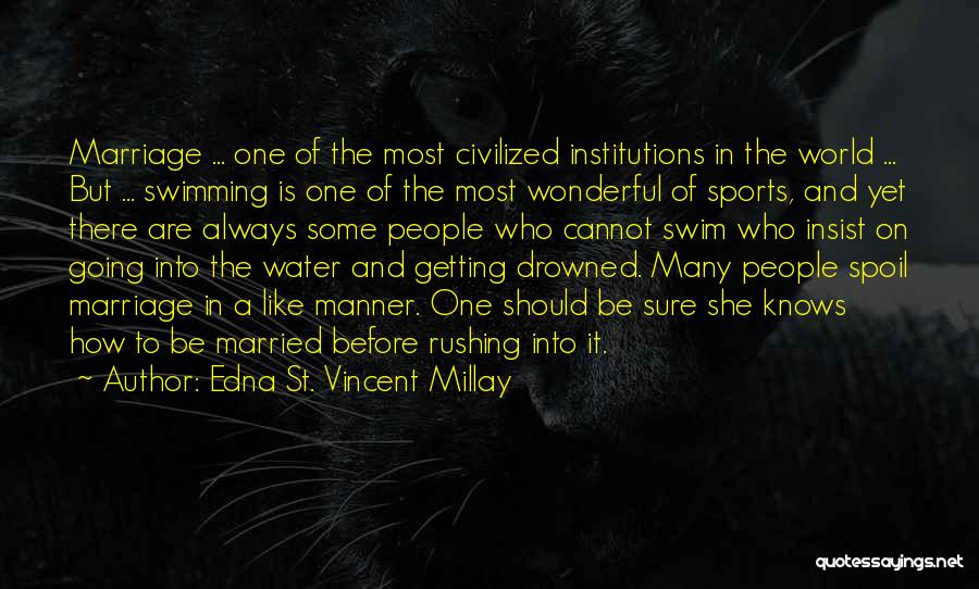 Edna St. Vincent Millay Quotes: Marriage ... One Of The Most Civilized Institutions In The World ... But ... Swimming Is One Of The Most