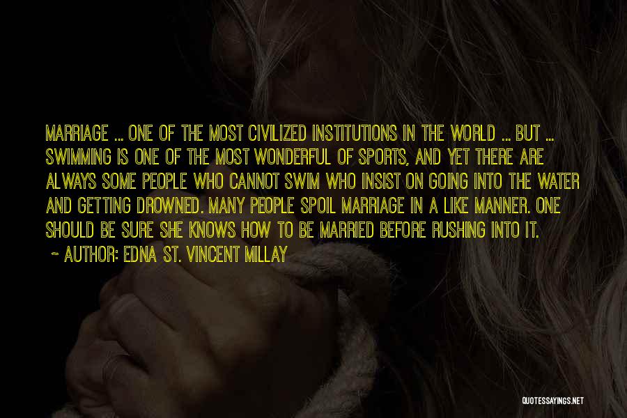 Edna St. Vincent Millay Quotes: Marriage ... One Of The Most Civilized Institutions In The World ... But ... Swimming Is One Of The Most