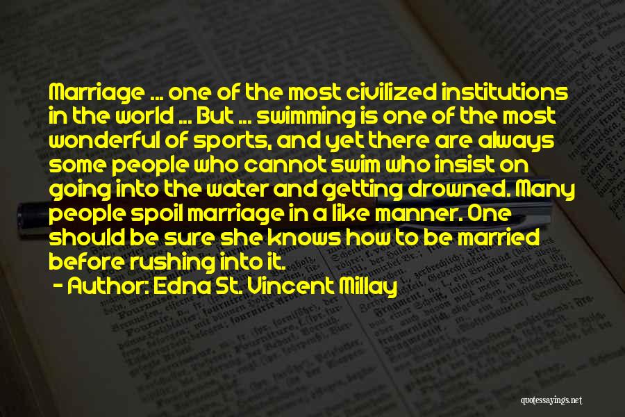 Edna St. Vincent Millay Quotes: Marriage ... One Of The Most Civilized Institutions In The World ... But ... Swimming Is One Of The Most