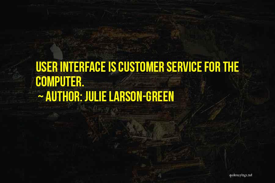 Julie Larson-Green Quotes: User Interface Is Customer Service For The Computer.