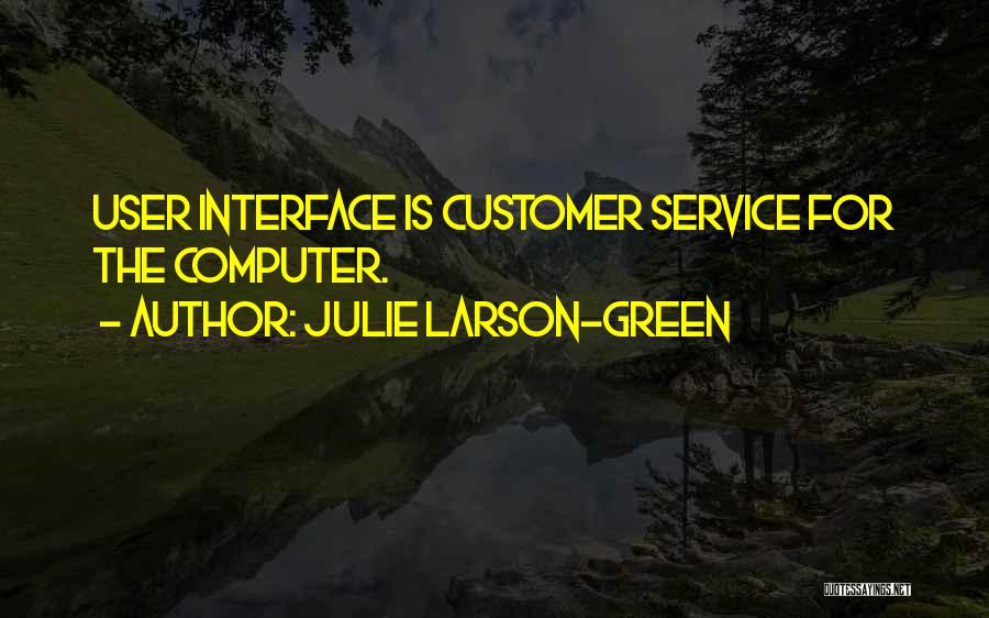 Julie Larson-Green Quotes: User Interface Is Customer Service For The Computer.