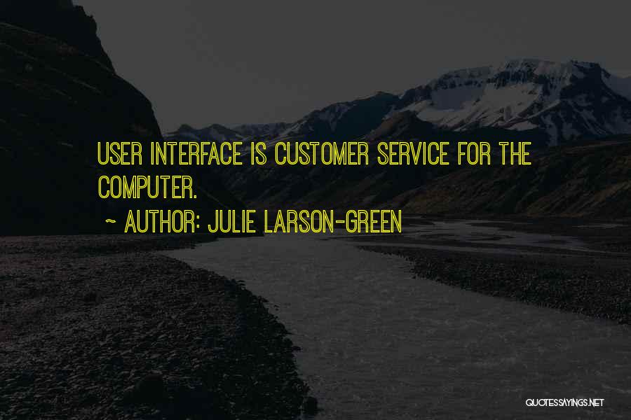 Julie Larson-Green Quotes: User Interface Is Customer Service For The Computer.