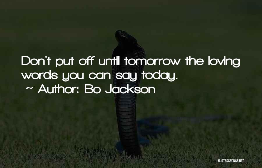 Bo Jackson Quotes: Don't Put Off Until Tomorrow The Loving Words You Can Say Today.