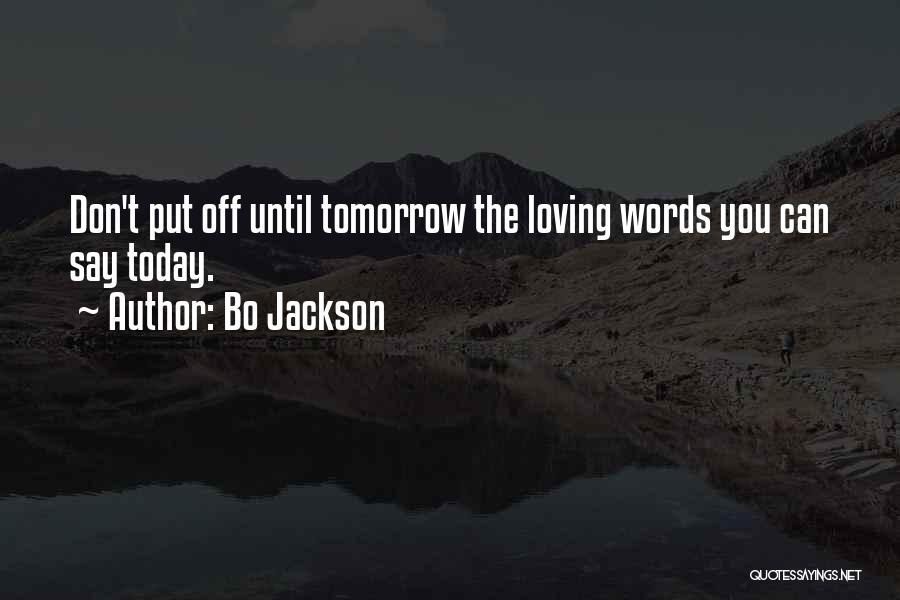 Bo Jackson Quotes: Don't Put Off Until Tomorrow The Loving Words You Can Say Today.