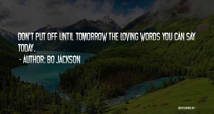 Bo Jackson Quotes: Don't Put Off Until Tomorrow The Loving Words You Can Say Today.