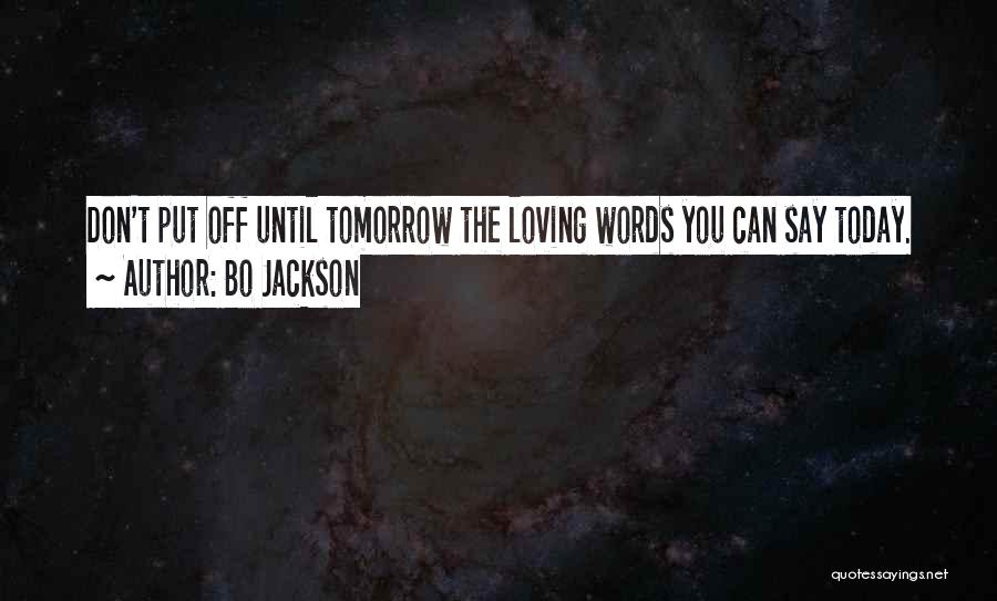 Bo Jackson Quotes: Don't Put Off Until Tomorrow The Loving Words You Can Say Today.