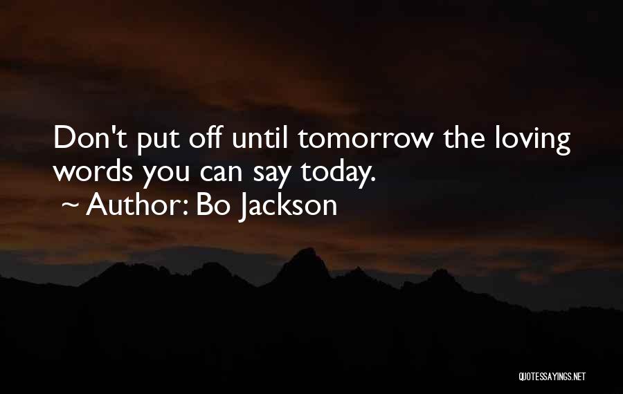 Bo Jackson Quotes: Don't Put Off Until Tomorrow The Loving Words You Can Say Today.