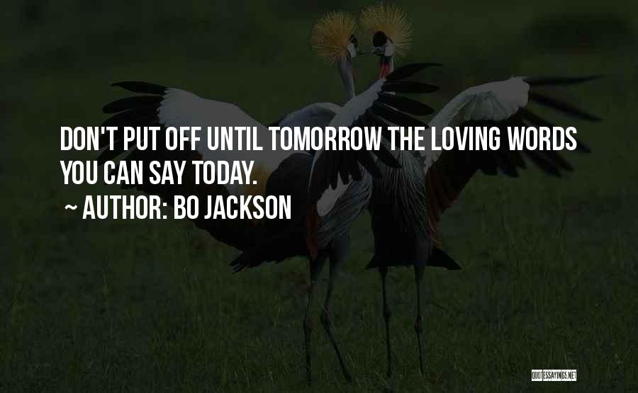 Bo Jackson Quotes: Don't Put Off Until Tomorrow The Loving Words You Can Say Today.