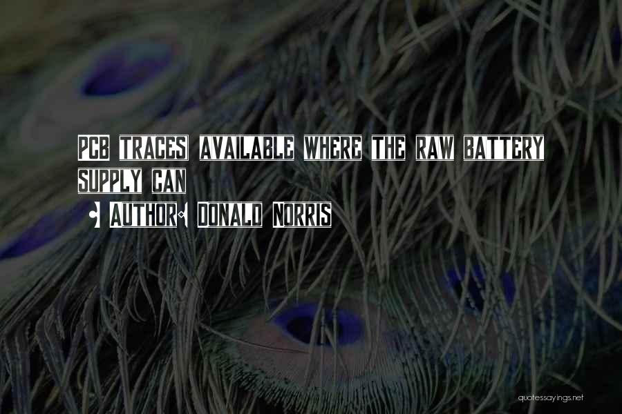 Donald Norris Quotes: Pcb Traces) Available Where The Raw Battery Supply Can