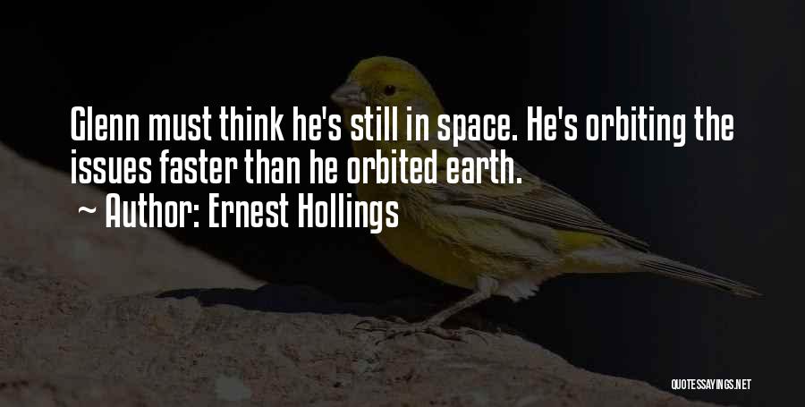 Ernest Hollings Quotes: Glenn Must Think He's Still In Space. He's Orbiting The Issues Faster Than He Orbited Earth.