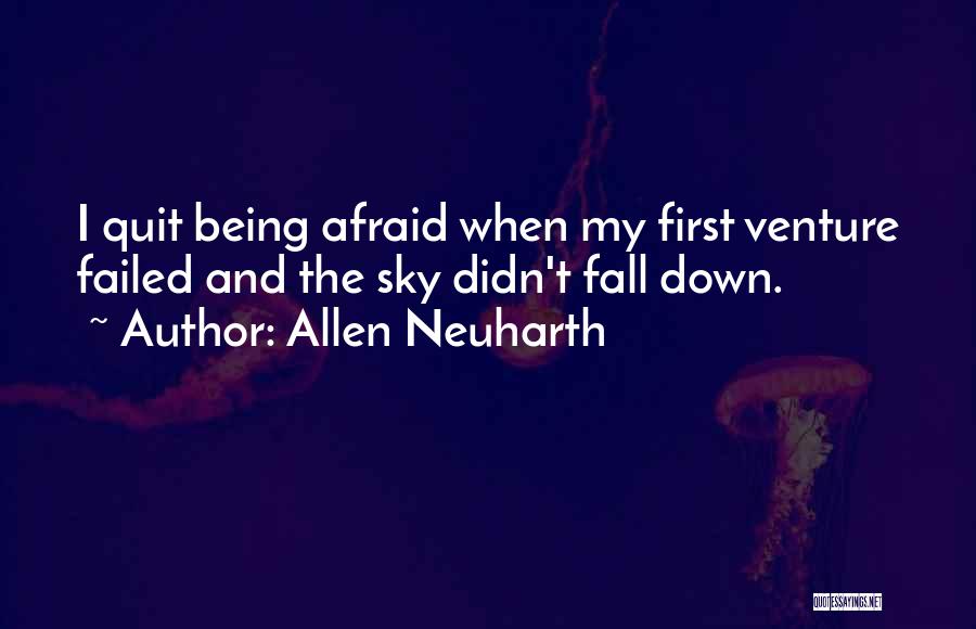 Allen Neuharth Quotes: I Quit Being Afraid When My First Venture Failed And The Sky Didn't Fall Down.