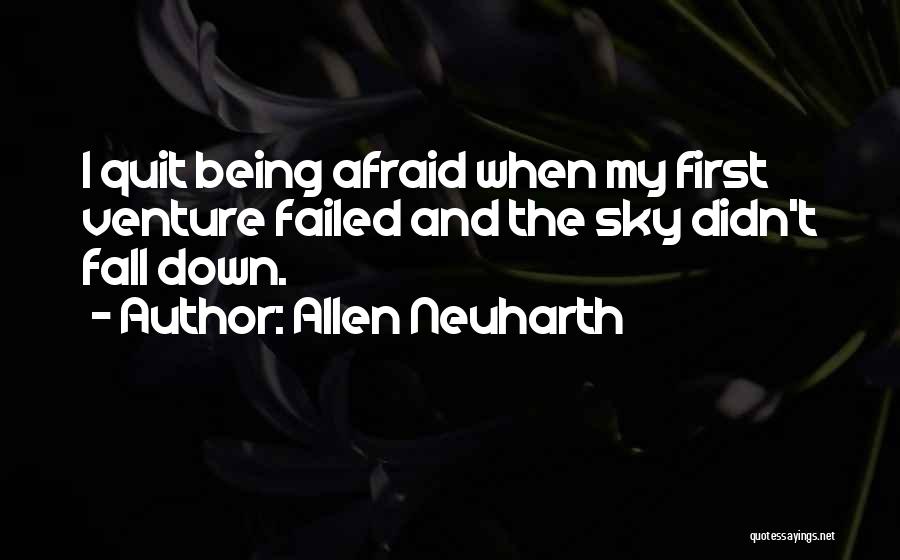 Allen Neuharth Quotes: I Quit Being Afraid When My First Venture Failed And The Sky Didn't Fall Down.