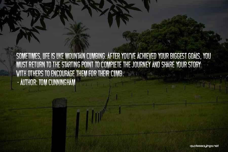 Tom Cunningham Quotes: Sometimes, Life Is Like Mountain Climbing. After You've Achieved Your Biggest Goals, You Must Return To The Starting Point To