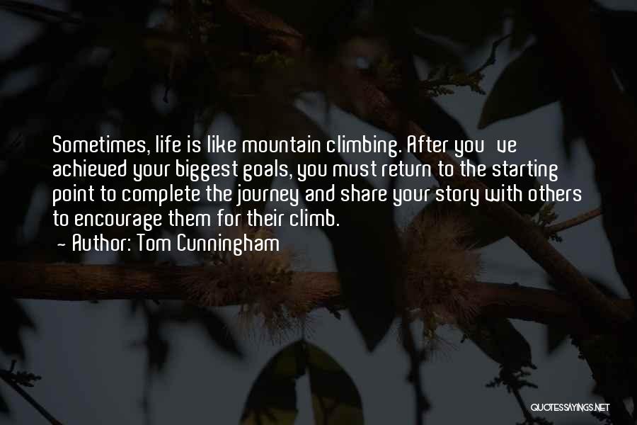 Tom Cunningham Quotes: Sometimes, Life Is Like Mountain Climbing. After You've Achieved Your Biggest Goals, You Must Return To The Starting Point To