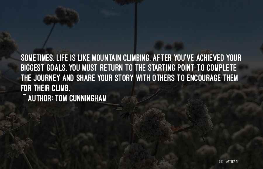 Tom Cunningham Quotes: Sometimes, Life Is Like Mountain Climbing. After You've Achieved Your Biggest Goals, You Must Return To The Starting Point To