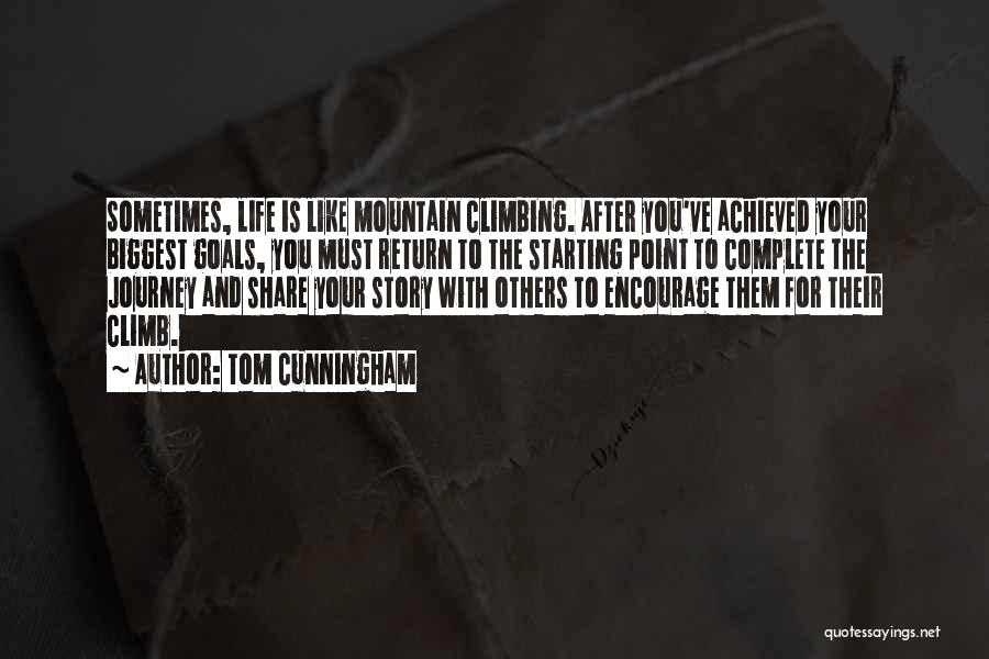 Tom Cunningham Quotes: Sometimes, Life Is Like Mountain Climbing. After You've Achieved Your Biggest Goals, You Must Return To The Starting Point To