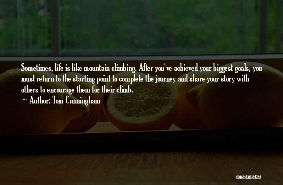 Tom Cunningham Quotes: Sometimes, Life Is Like Mountain Climbing. After You've Achieved Your Biggest Goals, You Must Return To The Starting Point To