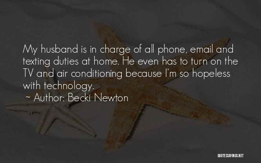 Becki Newton Quotes: My Husband Is In Charge Of All Phone, Email And Texting Duties At Home. He Even Has To Turn On