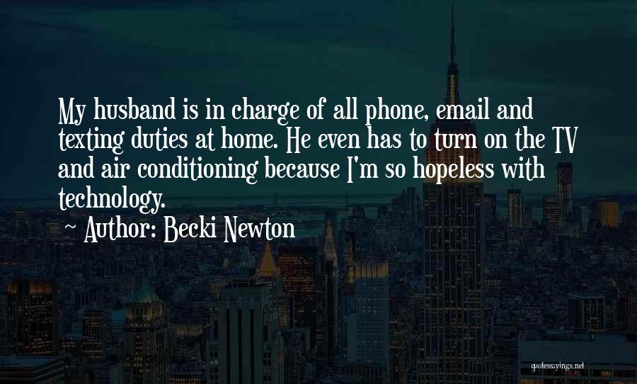 Becki Newton Quotes: My Husband Is In Charge Of All Phone, Email And Texting Duties At Home. He Even Has To Turn On