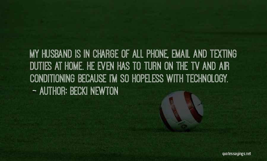 Becki Newton Quotes: My Husband Is In Charge Of All Phone, Email And Texting Duties At Home. He Even Has To Turn On