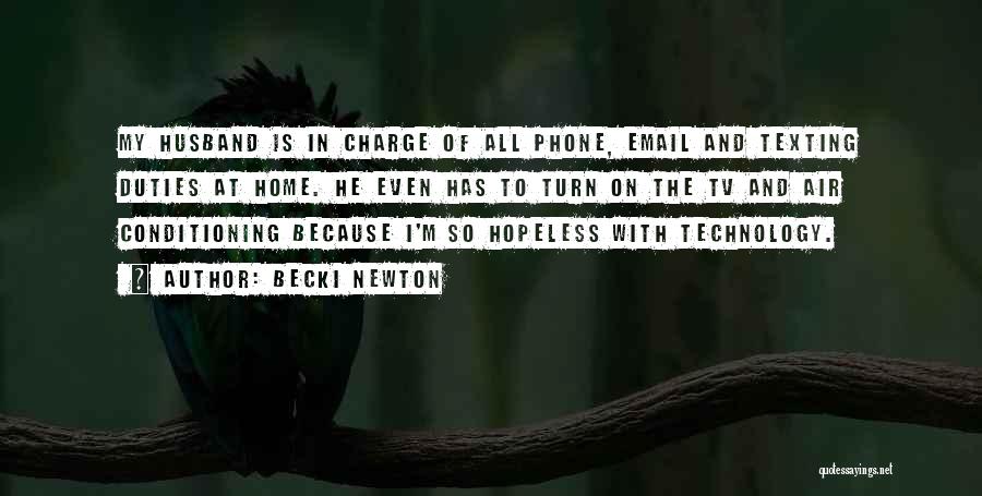 Becki Newton Quotes: My Husband Is In Charge Of All Phone, Email And Texting Duties At Home. He Even Has To Turn On