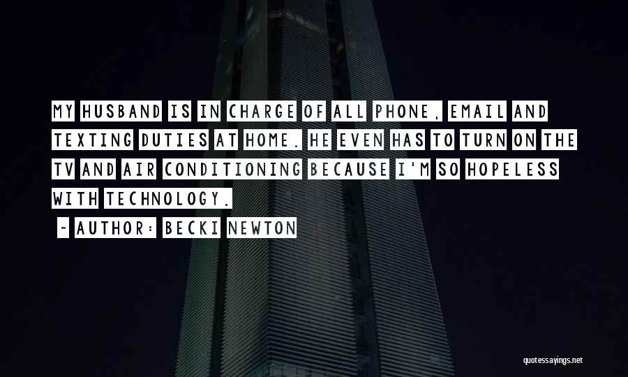 Becki Newton Quotes: My Husband Is In Charge Of All Phone, Email And Texting Duties At Home. He Even Has To Turn On
