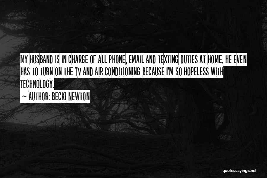 Becki Newton Quotes: My Husband Is In Charge Of All Phone, Email And Texting Duties At Home. He Even Has To Turn On