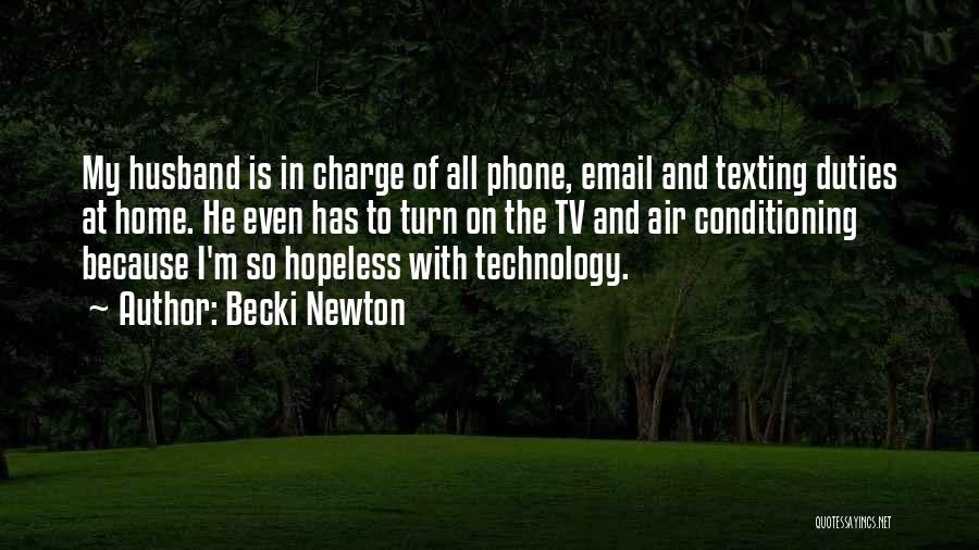 Becki Newton Quotes: My Husband Is In Charge Of All Phone, Email And Texting Duties At Home. He Even Has To Turn On