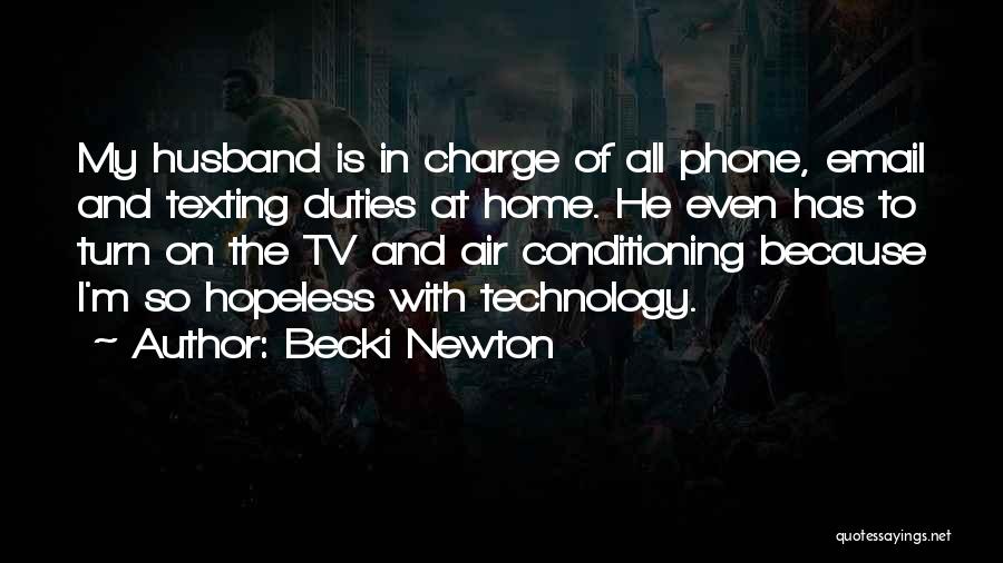 Becki Newton Quotes: My Husband Is In Charge Of All Phone, Email And Texting Duties At Home. He Even Has To Turn On