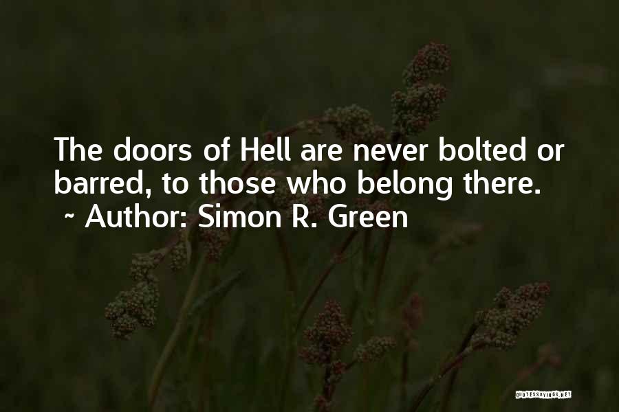 Simon R. Green Quotes: The Doors Of Hell Are Never Bolted Or Barred, To Those Who Belong There.