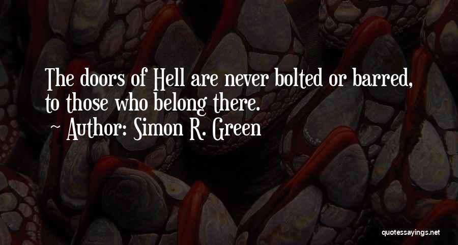 Simon R. Green Quotes: The Doors Of Hell Are Never Bolted Or Barred, To Those Who Belong There.