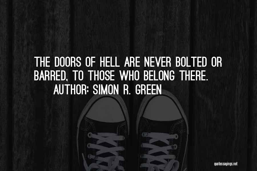 Simon R. Green Quotes: The Doors Of Hell Are Never Bolted Or Barred, To Those Who Belong There.