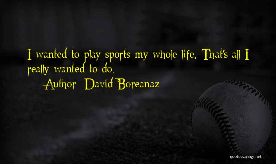 David Boreanaz Quotes: I Wanted To Play Sports My Whole Life. That's All I Really Wanted To Do.