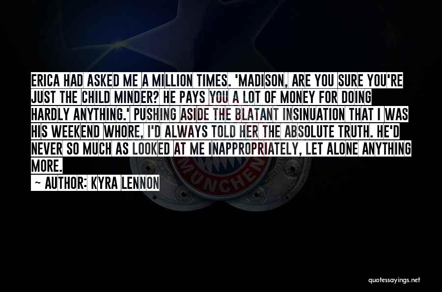 Kyra Lennon Quotes: Erica Had Asked Me A Million Times. 'madison, Are You Sure You're Just The Child Minder? He Pays You A