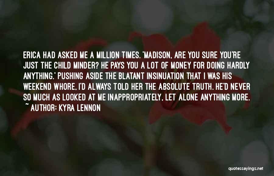 Kyra Lennon Quotes: Erica Had Asked Me A Million Times. 'madison, Are You Sure You're Just The Child Minder? He Pays You A