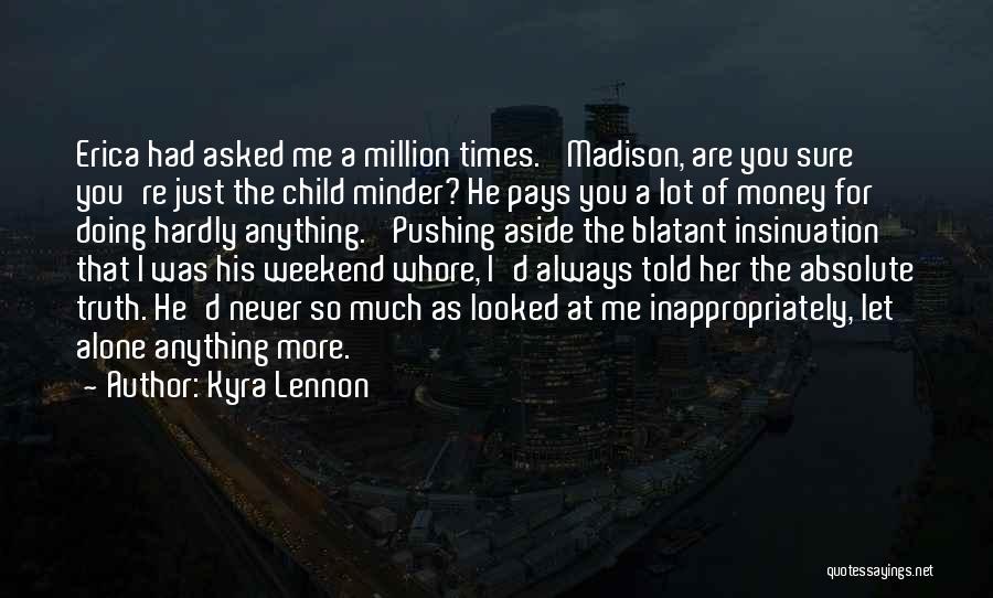 Kyra Lennon Quotes: Erica Had Asked Me A Million Times. 'madison, Are You Sure You're Just The Child Minder? He Pays You A