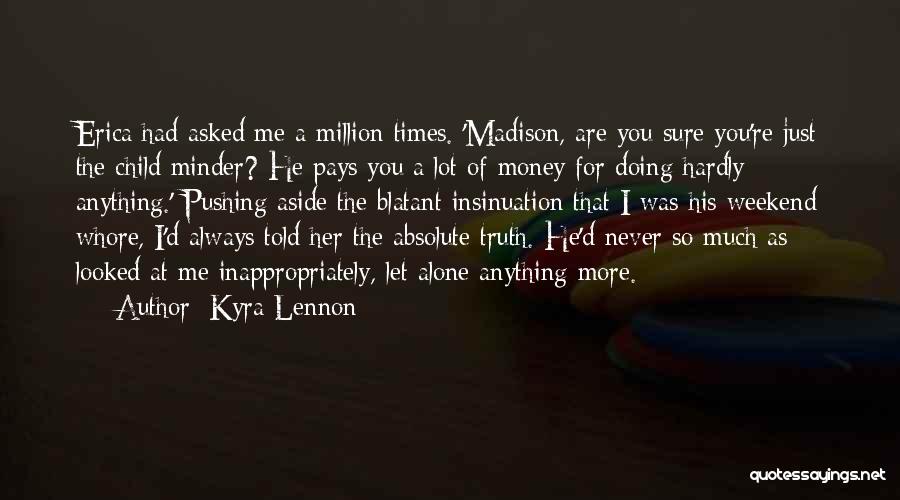 Kyra Lennon Quotes: Erica Had Asked Me A Million Times. 'madison, Are You Sure You're Just The Child Minder? He Pays You A