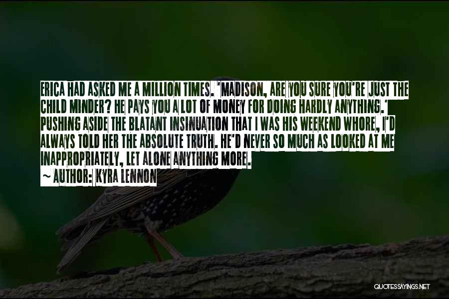 Kyra Lennon Quotes: Erica Had Asked Me A Million Times. 'madison, Are You Sure You're Just The Child Minder? He Pays You A